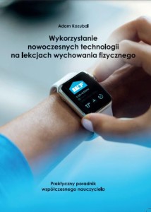 Książka pt "Wykorzystanie nowoczesnych technologii na lekcjach wychowania fizycznego"